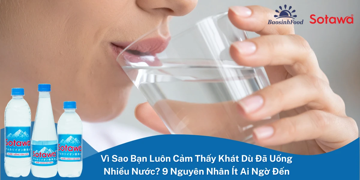 Vì sao bạn luôn cảm thấy khát dù đã uống nhiều nước?